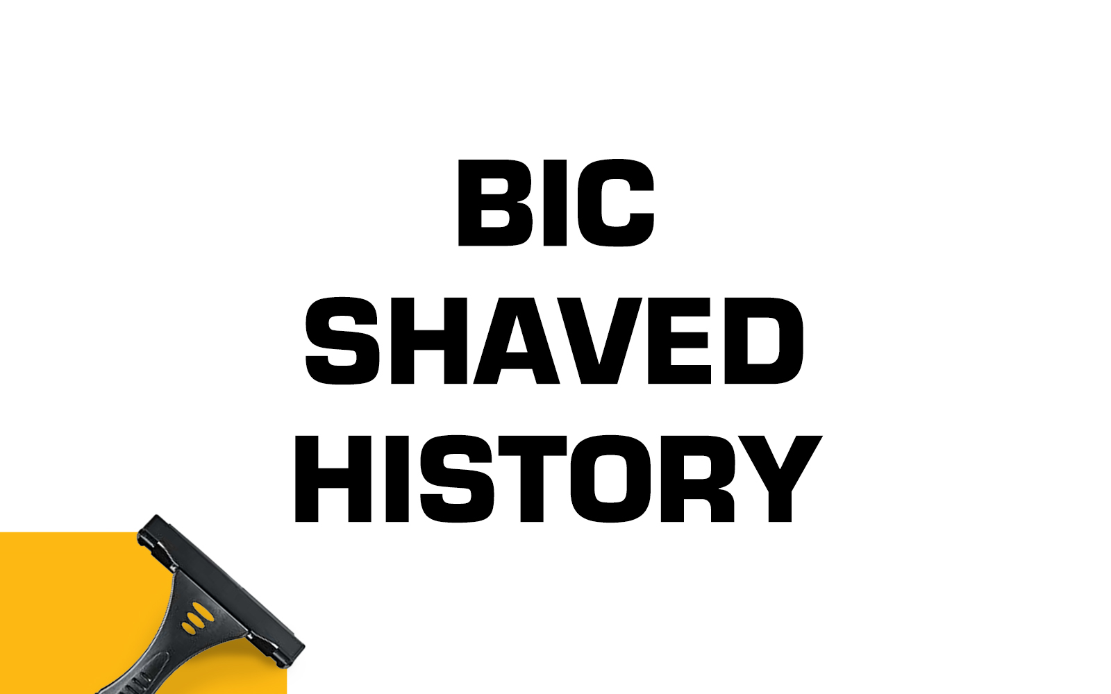 BIC shaved history 